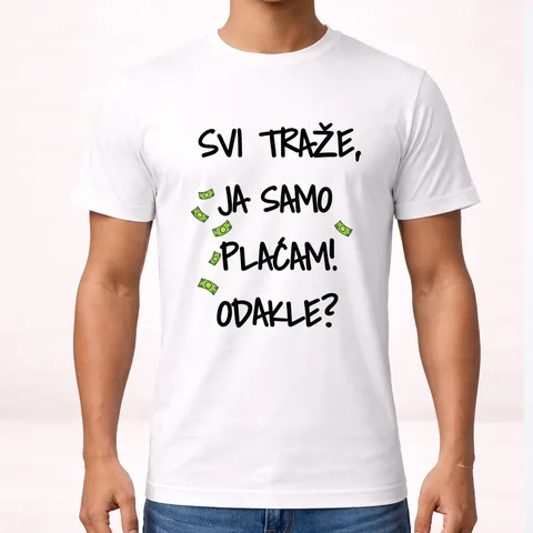 Svi traze ja samo placam dokle - Majica