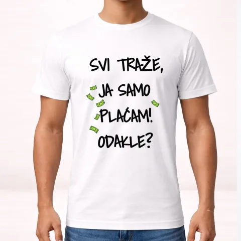 Svi traze ja samo placam dokle - Majica