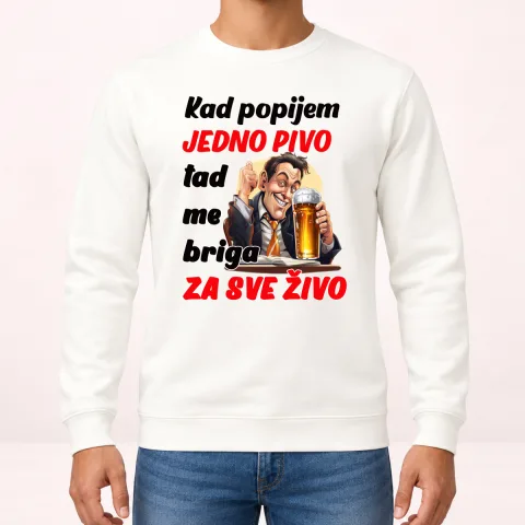 Kad popijem jedno pivo tad me briga za sve zivo - Dukserica – proizvod sa printom